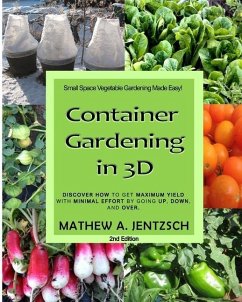 Container Gardening in 3D: Discover how to get maximum yield with minimum effort by going up, down and over! - Jentzsch, Mathew a.