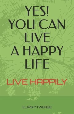 Yes! You Can Live a Happy Life: Live Happily - Mtwenge, Elias C.