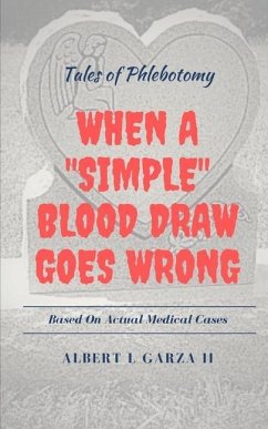 Tales of Phlebotomy: When A Simple Blood Draw Goes Wrong - Garza, Albert L.