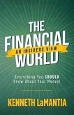 The Financial World: An Insiders View: Everything You Should Know about Your Money!