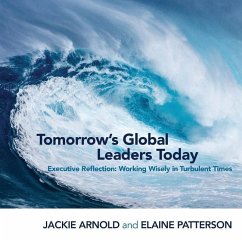 Tomorrow's Global Leaders Today: Executive Reflection: Working Wisely in Turbulent Times - Arnold, Jackie; Patterson, Elaine