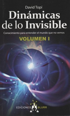 Dinámicas de lo invisible 1 : conocimiento para entender el mundo que no vemos - Topi, David