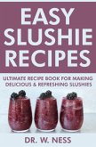 Easy Slushie Recipes: Ultimate Recipe Book for Making Delicious & Refreshing Slushies. (eBook, ePUB)