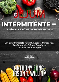 Jejum Intermitente - A Ciência E A Arte Do Jejum Intermitente (eBook, ePUB) - Fung, Anthony; William, Jason T.