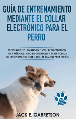 Guía De Entrenamiento Mediante El Collar Electrónico Para El Perro (eBook, ePUB) - Garretson, Jack E.
