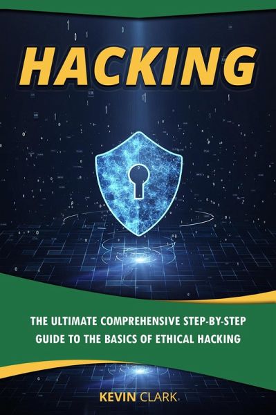 Hacking : The Ultimate Comprehensive Step-By-Step Guide to the Basics of Ethical Hacking (eBook, ePUB) Hacking : The Ultimate Comprehensive Step-By-Step Guide to the Basics of Ethical Hacking (eBook, ePUB)