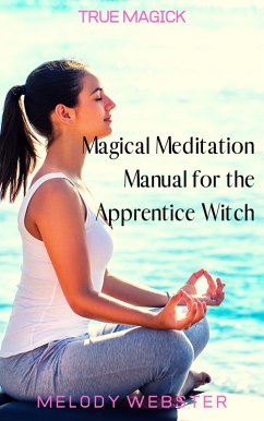 Magical Meditation Manual for the Apprentice Witch (True Magick, #5) (eBook, ePUB) - Webster, Melody