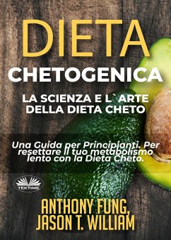 Dieta Chetogenica - La Scienza E L'Arte Della Dieta Cheto (eBook, ePUB) - Fung, Anthony; William, Jason T.