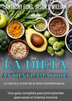 La Dieta Antiinflamatoria - La Ciencia Y El Arte De La Dieta Antiinflamatoria (eBook, ePUB) - Fung, Anthony; William, Jason T.