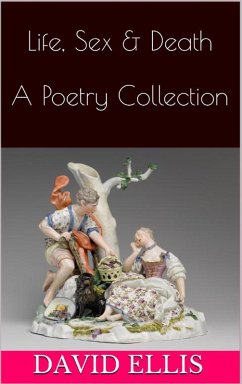Life, Sex & Death - A Poetry Collection (Vol 1) (eBook, ePUB) - Ellis, David