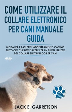 Come Utilizzare Il Collare Elettronico Per Cani Manuale Guida (eBook, ePUB) - Garretson, Jack E.