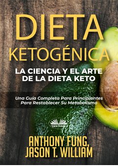 Dieta Ketogénica - La Ciencia Y El Arte De La Dieta Keto (eBook, ePUB) - Fung, Anthony; William, Jason T.