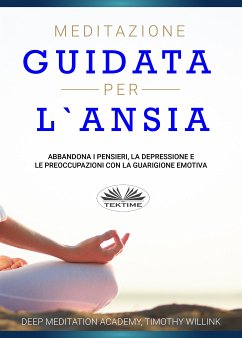 Meditazione Guidata Per L'Ansia (eBook, ePUB) - Academy, Deep Meditation; Willink, Timothy