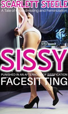 Sissy Punished In An Afternoon of Sissification and Facesitting - A Tale of Crossdressing and Feminization (eBook, ePUB) - Steele, Scarlett