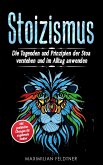 Stoizismus: Die Tugenden und Prinzipien der Stoa verstehen und im Alltag anwenden - inkl. praktischer Übungen für angehende Stoiker (eBook, ePUB)