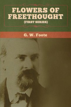 Flowers of Freethought (First Series) - Foote, G. W.