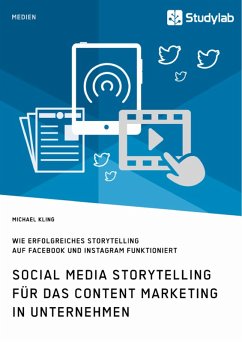 Social Media Storytelling für das Content Marketing in Unternehmen. Wie erfolgreiches Storytelling auf Facebook und Instagram funktioniert (eBook, PDF) - Kling, Michael