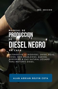 Cover Manual de producción de Diesel Negro en casa 2da edición: Alternativa al biodiesel, diesel rojo, diesel non-road, diesel marino, keroseno & gas natural licuado para motores diesel (Spanish Edition) (eBook, ePUB)