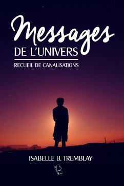 Messages de l'univers - Recueil de canalisations (eBook, ePUB) - Tremblay, Isabelle B.