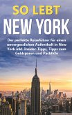 So lebt New York: Der perfekte Reiseführer für einen unvergesslichen Aufenthalt in New York inkl. Insider-Tipps, Tipps zum Geldsparen und Packliste (eBook, ePUB)