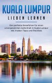 Kuala Lumpur lieben lernen: Der perfekte Reiseführer für einen unvergesslichen Aufenthalt in Kuala Lumpur inkl. Insider-Tipps und Packliste Kuala Lumpur lieben lernen: Der perfekte Reiseführer für einen unvergesslichen Aufenthalt in Kuala Lumpur inkl. Insider-Tipps und Packliste