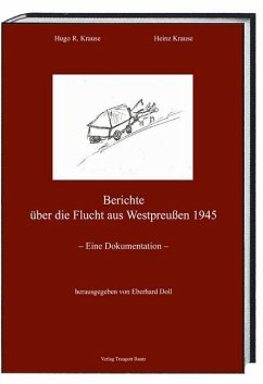 Berichte über die Flucht aus Westpreußen 1945 - Krause, Hugo R.;Krause, Heinz
