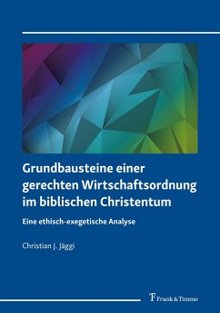 Grundbausteine einer gerechten Wirtschaftsordnung im biblischen Christentum - Jäggi, Christian J.
