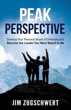 Peak Perspective: Develop Your Personal Board of Directors and Become the Leader You Were Meant to Be - Zugschwert, Jim