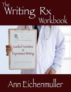 The Writing Rx Workbook: Guided Activities in Expressive Writing - Eichenmuller, Ann