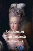 Das Leben der Marie Antoinette in Versailles (eBook, ePUB)