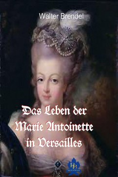Das Leben der Marie Antoinette in Versailles (eBook, ePUB) - Brendel, Walter