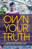 Own Your Truth: &quote;Living Life According to Your Own Truth and Your Own Terms&quote;