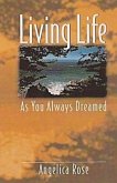 Living Life as You Always Dreamed: A simple guide to the life you are born to live