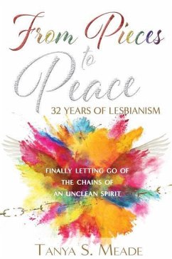 From Pieces to Peace: 32 Years of Lesbianism: Finally Letting Go of the Chains of an Unclean Spirit - Meade, Tanya S.