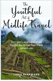 The Youthful Art of Midlife Travel: One Man's Journey that will Inspire You to Live your Travel Adventures (eBook, ePUB)