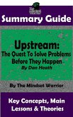 Summary Guide: Upstream: The Quest To Solve Problems Before They Happen: By Dan Heath   The Mindset Warrior Summary Guide ((Decision Making, Problem Solving, Goal Setting, Productivity)) (eBook, ePUB)