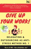Give up Your Work! Delegating & Outsourcing as Anti-Stress Method No. 1 (eBook, ePUB)