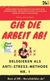 Gib die Arbeit ab! Delegieren als Anti-Stress-Methode Nr. 1 (eBook, ePUB)