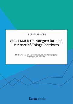 Go-to-Market-Strategien für eine Internet-of-Things-Plattform. Plattformökonomie, Umfeldanalyse und Marktangang im Bereich Industrie 4.0 (eBook, PDF) - Leitenberger, Erik