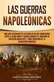 Las Guerras Napoleónicas: Una guía fascinante de los conflictos que comenzaron entre el Reino Unido y Francia durante el gobierno de Napoleón Bonaparte y cómo surgieron de la Revolución francesa (eBook, ePUB)