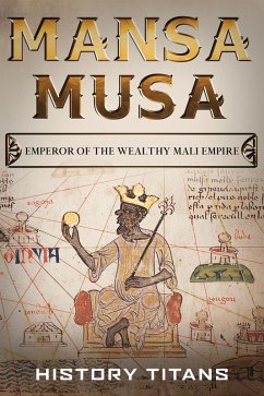 MANSA MUSA: Emperor of The Wealthy Mali Empire (eBook, ePUB) - Titans, History
