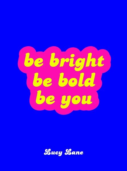 Be Bright, Be Bold, Be You (eBook, ePUB) Be Bright, Be Bold, Be You (eBook, ePUB)