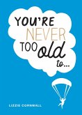 You're Never Too Old to... (eBook, ePUB)