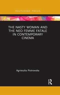 The Nasty Woman and The Neo Femme Fatale in Contemporary Cinema - Piotrowska, Agnieszka