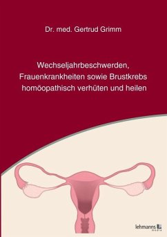 Wechseljahrbeschwerden, Frauenkrankheiten sowie Brustkrebs homöopathisch verhüten und heilen - Grimm, Gertrud