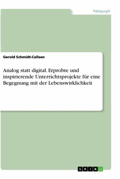 Analog statt digital. Erprobte und inspirierende Unterrichtsprojekte für eine Begegnung mit der Lebenswirklichkeit - Schmidt-Callsen, Gerold