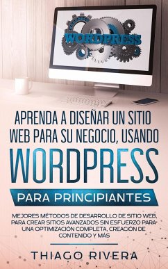 Aprenda a Diseñar un Sitio Web para Su Negocio, Usando WordPress para Principiantes: MEJORES Métodos de Desarrollo de Sitio Web, Para Crear Sitios Ava - Rivera, Thiago