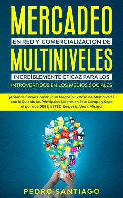 Mercadeo en red y comercialización de Multiniveles increíblemente eficaz para los introvertidos en los medios sociales: ¡Aprenda cómo construir un neg - Santiago, Pedro
