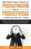 Métodos Para Curar la Procrastinación, Mala productividad, y Pobre Gestión del Tiempo