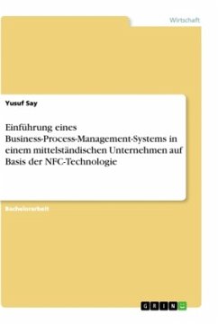 Einführung eines Business-Process-Management-Systems in einem mittelständischen Unternehmen auf Basis der NFC-Technologie - Say, Yusuf